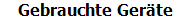 Gebrauchte Ger�te