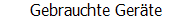 Gebrauchte Ger�te
